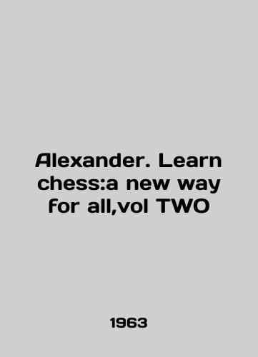 Alexander. Learn chess:a new way for all,vol TWO/Alexander. Learn chess: a new way for all, vol TWO In English - landofmagazines.com