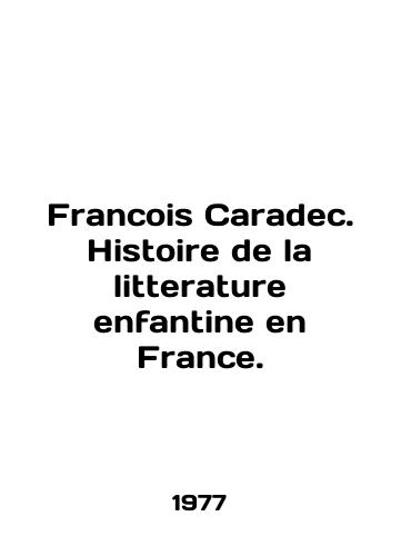 Francois Caradec. Histoire de la litterature enfantine en France./Francois Caradec. Histoire de la litterature enfantine en France. In English - landofmagazines.com