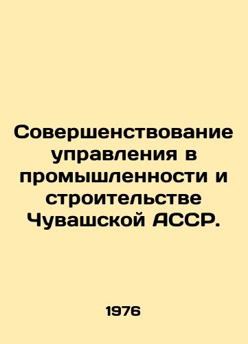 Sovershenstvovanie upravleniya v promyshlennosti i stroitelstve Chuvashskoy ASSR./Improving governance in industry and construction in the Chuvash ASSR. In Russian - landofmagazines.com