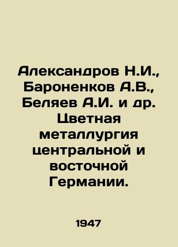 Aleksandrov N.I.,  Baronenkov A.V.,  Belyaev A.I. i dr. Tsvetnaya metallurgiya tsentralnoy i vostochnoy Germanii./Aleksandrov N.I.,  Baronenkov A.V.,  Belyaev A.I. et al. Non-ferrous metallurgy of central and eastern Germany. In Russian - landofmagazines.com