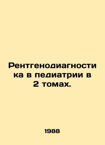 Rentgenodiagnostika v pediatrii v 2 tomakh./Radiodiagnostics in Pediatrics in 2 Volumes. In Russian - landofmagazines.com