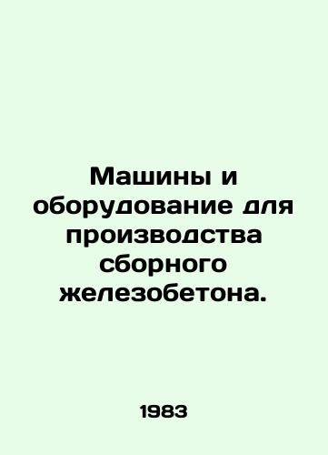Mashiny i oborudovanie dlya proizvodstva sbornogo zhelezobetona./Machinery and equipment for the production of prefabricated reinforced concrete. In Russian - landofmagazines.com