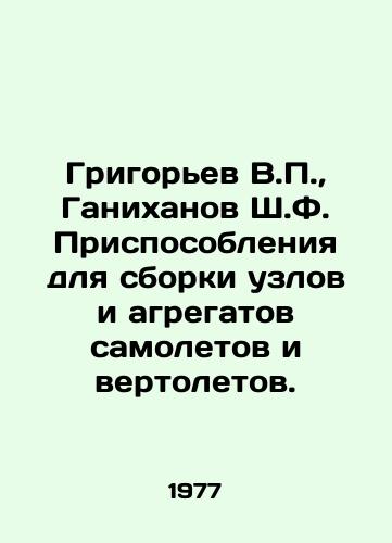 Grigorev V.P.,  Ganikhanov Sh.F. Prisposobleniya dlya sborki uzlov i agregatov samoletov i vertoletov./Grigoryev V.P.,  Ganikhanov Sh.F. Devices for assembling aircraft and helicopter components and assemblies. In Russian - landofmagazines.com