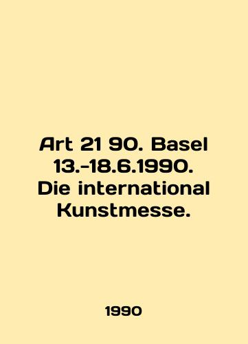 Art 21 90. Basel 13.-18.6.1990. Die international Kunstmesse./Art 21 90. Basel 13.-18.6.1990. Die international Kunstmesse. In English - landofmagazines.com