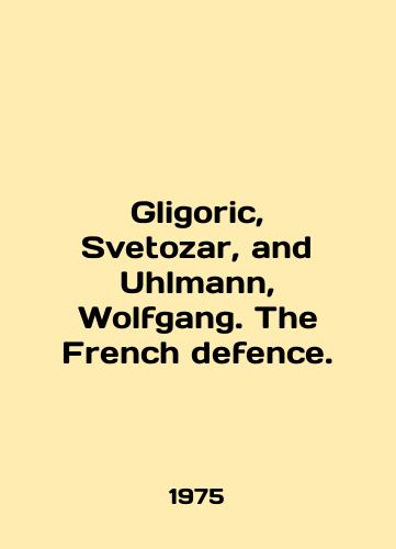 Gligoric, Svetozar, and Uhlmann, Wolfgang. The French defence./Gligoric, Svetozar, and Uhlmann, Wolfgang. The French defense. In English - landofmagazines.com