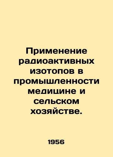 Primenenie radioaktivnykh izotopov v promyshlennosti meditsine i selskom khozyaystve./Radioactive isotope applications in industry, medicine and agriculture. In Russian - landofmagazines.com