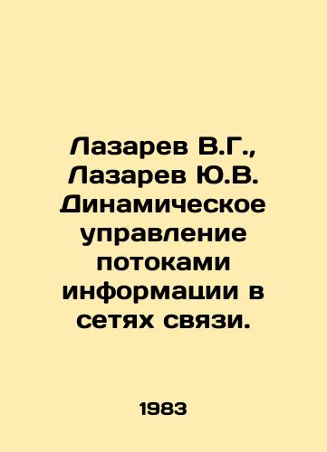 Lazarev V.G.,  Lazarev Yu.V. Dinamicheskoe upravlenie potokami informatsii v setyakh svyazi./Lazarev V.G.,  Lazarev Yu.V. Dynamic control of information flows in communication networks. In Russian - landofmagazines.com