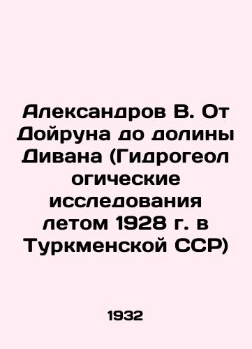 Aleksandrov V. Ot Doyruna do doliny Divana (Gidrogeologicheskie issledovaniya letom 1928 g. v Turkmenskoy SSR)/Aleksandrov V. From Doirun to the Divan Valley (Hydrogeological research in the summer of 1928 in the Turkmen SSR) In Russian - landofmagazines.com