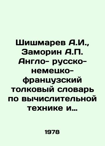 Shishmarev A.I.,  Zamorin A.P. Anglo- russko- nemetsko- frantsuzskiy tolkovyy slovar po vychislitelnoy tekhnike i obrabotke dannykh./Shishmarev A.I.,  Zamorin A.P. English-German-French interpretive dictionary of computer engineering and data processing. In Russian - landofmagazines.com