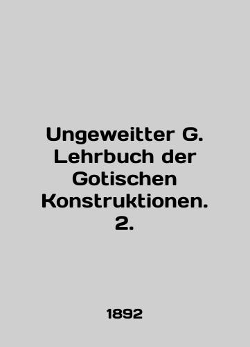 Ungeweitter G. Lehrbuch der Gotischen Konstruktionen. 2./Ungeweitter G. Lehrbuch der Gotischen Konstruktionen. 2. In English - landofmagazines.com