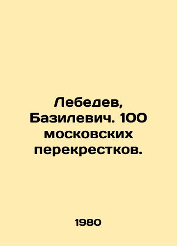 Lebedev, Bazilevich. 100 moskovskikh perekrestkov./Lebedev, Basilevich. 100 Moscow intersections. In Russian - landofmagazines.com