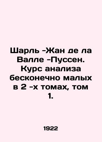Sharl -Zhan de la Valle -Pussen. Kurs analiza beskonechno malykh v 2 -kh tomakh, tom 1./Charles-Jean de la Valle-Poussaint. Infinitely small course in two volumes, volume 1. In Russian - landofmagazines.com