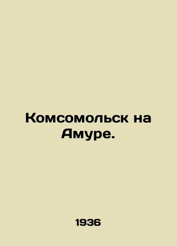 Komsomolsk na Amure./Komsomolsk on Amur. In Russian - landofmagazines.com