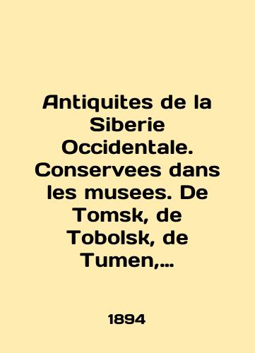 Antiquites de la Siberie Occidentale. Conservees dans les musees. De Tomsk, de Tobolsk, de Tumen, Ekaterinebourg, de Moscou et Helsingfors./Antiquites de la Siberie Occidentale. Conservees in les museums. De Tomsk, de Tobolsk, de Tumen, Ekaterinebourg, de Moscow and Helsingfors. In English - landofmagazines.com