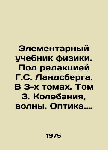 Elementarnyy uchebnik fiziki. Pod redaktsiey G.S. Landsberga. V 3-kh tomakh. Tom 3. Kolebaniya, volny. Optika. Stroenie atoma/Elementary Textbook of Physics. Edited by H.S. Landsberg. In 3 Volumes. Volume 3. Fluctuations, Waves. Optics. Structure of the Atom In Russian - landofmagazines.com