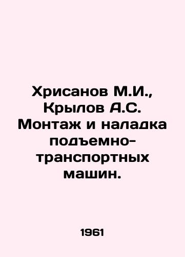 Khrisanov M.I.,  Krylov A.S. Montazh i naladka podemno-transportnykh mashin./Khrisanov M.I.,  Krylov A.S. Installation and adjustment of lifting and transport machines. In Russian - landofmagazines.com