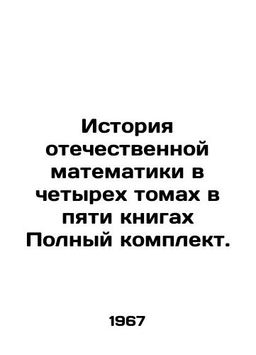 Istoriya otechestvennoy matematiki v chetyrekh tomakh v pyati knigakh Polnyy komplekt./The History of Domestic Mathematics in Four Volumes in Five Books Complete Complete. In Russian - landofmagazines.com