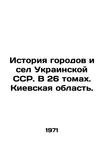 Istoriya gorodov i sel Ukrainskoy SSR. V 26 tomakh. Kievskaya oblast./History of Cities and Villages of the Ukrainian SSR. In 26 volumes. Kyiv Oblast. In Ukrainian - landofmagazines.com