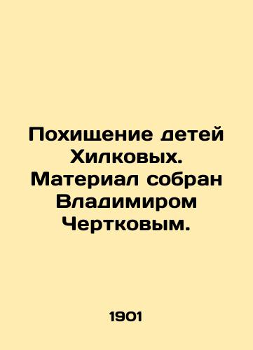 Pokhishchenie detey Khilkovykh. Material sobran Vladimirom Chertkovym./Kidnapping of the Chilkov children. Material collected by Vladimir Chertkov. In Russian - landofmagazines.com