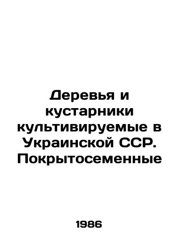 Derevya i kustarniki kultiviruemye v Ukrainskoy SSR. Pokrytosemennye/Trees and shrubs cultivated in the Ukrainian SSR. Covered seeds In Russian - landofmagazines.com