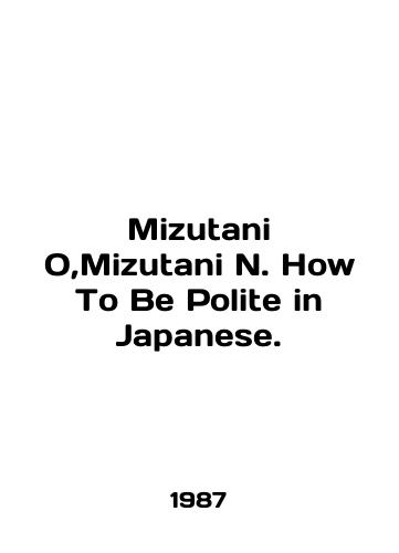Mizutani O,Mizutani N. How To Be Polite in Japanese./Mizutani O, Mizutani N. How To Be Polite in Japanese. In English - landofmagazines.com