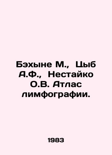Bekhyne M.,  Tsyb A.F.,  Nestayko O.V. Atlas limfografii./Behyne M.,  Tsyb A.F.,  Nestaiko O.V. Atlas of Lymphography. In Russian - landofmagazines.com