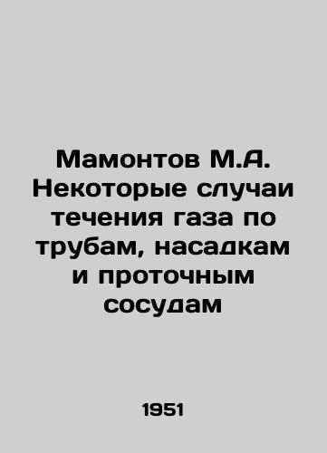 Mamontov M.A. Nekotorye sluchai techeniya gaza po trubam, nasadkam i protochnym sosudam/Mamontov M.A. Some cases of gas flowing through pipes, nozzles, and flow vessels In Russian - landofmagazines.com