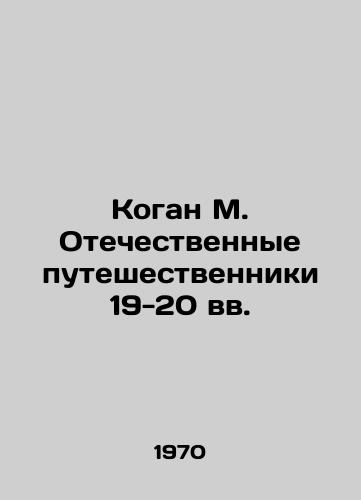 Kogan M. Otechestvennye puteshestvenniki 19-20 vv./Kogan M. Domestic Travelers of the 19th-20th Centuries In Russian - landofmagazines.com