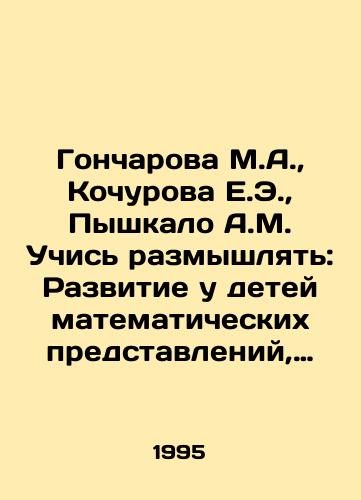 Goncharova M.A., Kochurova E.E., Pyshkalo A.M. Uchis razmyshlyat: Razvitie u detey matematicheskikh predstavleniy, voobrazheniya i myshleniya. Sbornik zadaniy./Goncharova M.A., Kochurova E.E., Pyshkalo A.M. Learn to meditate: Development of childrens mathematical ideas, imagination and thinking In Russian - landofmagazines.com