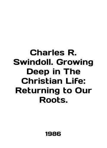 Charles R. Swindoll. Growing Deep in The Christian Life: Returning to Our Roots./Charles R. Swindoll. Growing Deep in The Christian Life: Returning to Our Roots. In English - landofmagazines.com