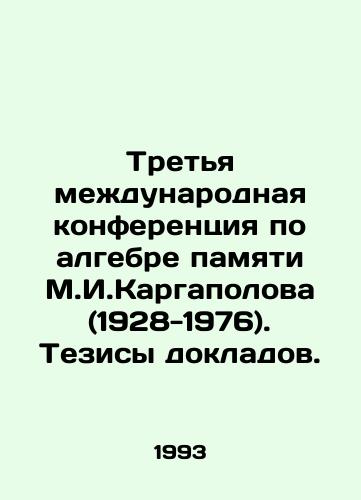 Tretya mezhdunarodnaya konferentsiya po algebre pamyati M.I.Kargapolova (1928-1976). Tezisy dokladov./The Third International Conference on Algebra in Memory of M.I. Kargapolov (1928-1976) In Russian - landofmagazines.com