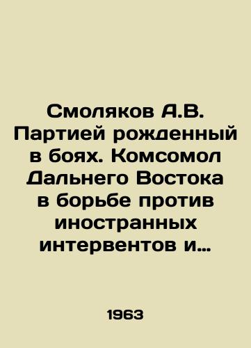 Smolyakov A.V. Partiey rozhdennyy v boyakh. Komsomol Dalnego Vostoka v borbe protiv inostrannykh interventov i belogvardeytsev./A.V. Smolyakov by the Party born in combat. Komsomol of the Far East in the fight against foreign invaders and White Guards. In Russian - landofmagazines.com