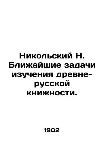 Nikolskiy N. Blizhayshie zadachi izucheniya drevne-russkoy knizhnosti./Nikolsky N. The Immediate Tasks of the Study of Ancient-Russian Books. In Russian - landofmagazines.com