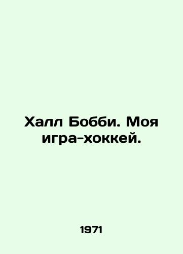 Khall Bobbi. Moya igra-khokkey./Bobby Hull. My hockey game. In Russian - landofmagazines.com