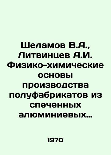 Shelamov V.A.,  Litvintsev A.I. Fiziko-khimicheskie osnovy proizvodstva polufabrikatov iz spechennykh alyuminievykh poroshkov./Shelamov V.A.,  Litvintsev A.I. Physical and chemical basis for production of semi-finished products from sintered aluminum powders. In Russian - landofmagazines.com
