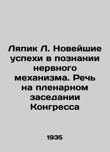 Lyapik L. Noveyshie uspekhi v poznanii nervnogo mekhanizma. Rech na plenarnom zasedanii Kongressa/Lyapik L. Recent advances in understanding the nervous mechanism. Speech at the plenary session of the Congress In Russian - landofmagazines.com