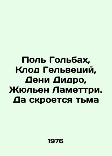 Pol Golbakh, Klod Gelvetsiy, Deni Didro, Zhyulen Lamettri. Da skroetsya tma/Paul Golbach, Claude Helvetius, Denis Diderot, Julien Lamettrie. May darkness hide In Russian - landofmagazines.com