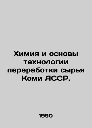 Khimiya i osnovy tekhnologii pererabotki syrya Komi ASSR./Chemistry and the basics of raw material processing technology in the Komi ASSR. In Russian - landofmagazines.com