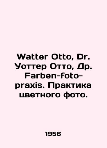 Watter Otto, Dr. Uotter Otto, Dr. Farben-foto-praxis. Praktika tsvetnogo foto./Water Otto, Dr. Watters Otto, Dr. Farben-foto-praxis. Practice Color Photography. In German - landofmagazines.com