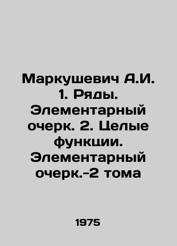 Markushevich A.I. 1. Ryady. Elementarnyy ocherk. 2. Tselye funktsii. Elementarnyy ocherk.-2 toma/Markushevich A.I. 1. Row. Elemental Essay. 2. Whole Functions. Elemental Essay -2 Volumes In Russian - landofmagazines.com