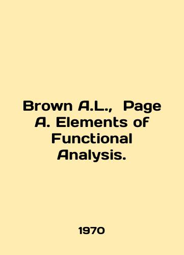 Brown A.L., Page A. Elements of Functional Analysis./Brown A.L., Page A. Elements of Functional Analysis. In English - landofmagazines.com