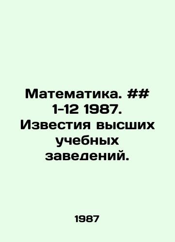 Matematika. ## 1-12 1987. Izvestiya vysshikh uchebnykh zavedeniy./Mathematics. # # 1-12 1987. News of higher education institutions. In Russian - landofmagazines.com