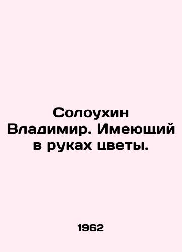 Soloukhin Vladimir. Imeyushchiy v rukakh tsvety./Vladimir Soloukhin. Holding flowers. In Russian - landofmagazines.com