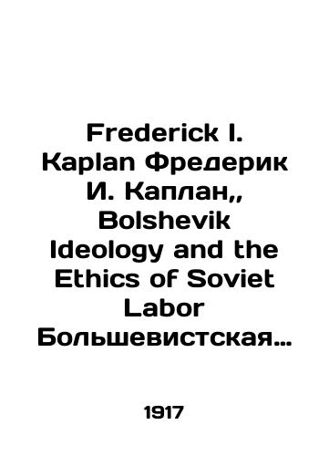 Frederick I. Kaplan Frederik I. Kaplan,, Bolshevik Ideology and the Ethics of Soviet Labor Bolshevistskaya ideologiya i etika sovetskogo truda, 1917-1920 gg.: Gody stanovleniya,/Frederick I. Kaplan Frederick I. Kaplan, Bolshevik Ideology and the Ethics of Soviet Labor Bolshevik Ideology and the Ethics of Soviet Labor, 1917-1920: The Formation Years, In Russian - landofmagazines.com