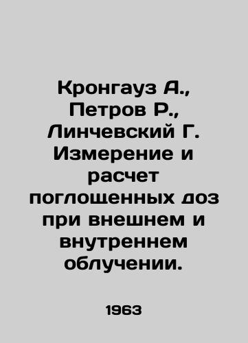 Krongauz A., Petrov R., Linchevskiy G. Izmerenie i raschet pogloshchennykh doz pri vneshnem i vnutrennem obluchenii./Kronhaus A., Petrov R., Lincevsky G. Measurement and calculation of absorbed doses from external and internal irradiation. In Russian - landofmagazines.com