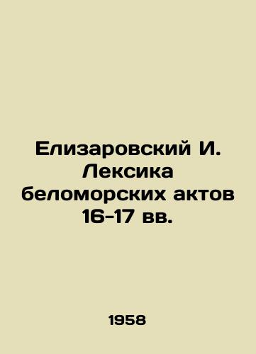 Elizarovskiy I. Leksika belomorskikh aktov 16-17 vv./Elizarovsky I. Lexicon of White Sea Acts of the 16th-17th Centuries In Russian - landofmagazines.com
