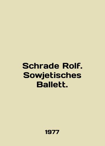 Schrade Rolf. Sowjetisches Ballett./Schrade Rolf. Sowjetisches Ballett. In English - landofmagazines.com