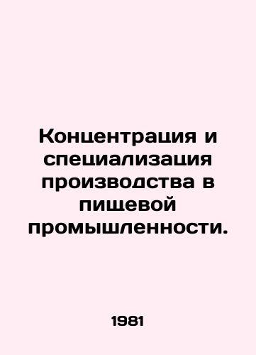 Kontsentratsiya i spetsializatsiya proizvodstva v pishchevoy promyshlennosti./Concentration and specialization of production in the food industry. In Russian - landofmagazines.com
