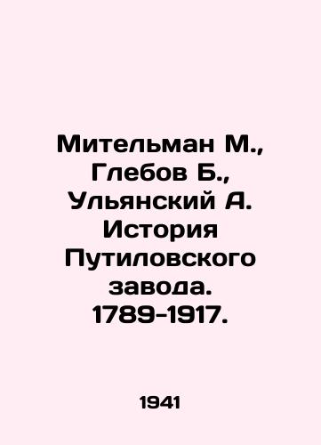 Mitelman M.,  Glebov B.,  Ulyanskiy A. Istoriya Putilovskogo zavoda. 1789-1917./Mitelman M.,  Glebov B.,  Ulyansky A. History of the Putilov Plant. 1789-1917. In Russian - landofmagazines.com
