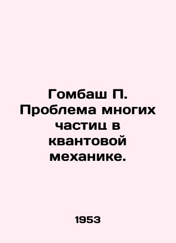 Gombash P. Problema mnogikh chastits v kvantovoy mekhanike./Gombash P. The problem of many particles in quantum mechanics. In Russian - landofmagazines.com
